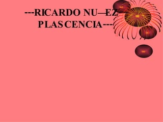 ---RICARDO NUÑEZ  PLASCENCIA--- 