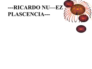---RICARDO NUÑEZ  PLASCENCIA--- 