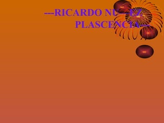 ---RICARDO NUÑEZ  PLASCENCIA--- 