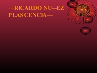 ---RICARDO NUÑEZ  PLASCENCIA--- 