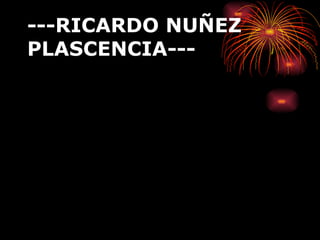 ---RICARDO NUÑEZ  PLASCENCIA--- 