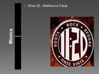  Onze 20 , Matheus e Cauã.
 