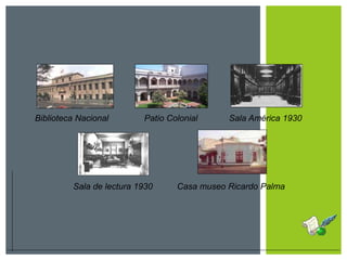 Biblioteca Nacional Patio Colonial Sala América 1930
Sala de lectura 1930 Casa museo Ricardo Palma
 