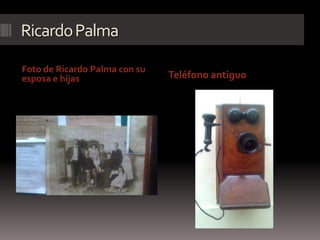 RicardoPalma
Foto de Ricardo Palma con su
esposa e hijas Teléfono antiguo