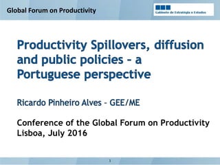 1
Conference of the Global Forum on Productivity
Lisboa, July 2016
Global Forum on Productivity
 