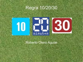 Regra 10/20/30




Roberto Otero Aguiar
 