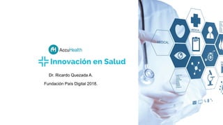 Innovación en Salud
Dr. Ricardo Quezada A.
Fundación País Digital 2018.
 