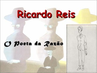 Ricardo Reis

O Poeta da Razão
 