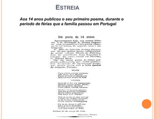 ESTREIA
Aos 14 anos publicou o seu primeiro poema, durante o
período de férias que a família passou em Portugal.
 