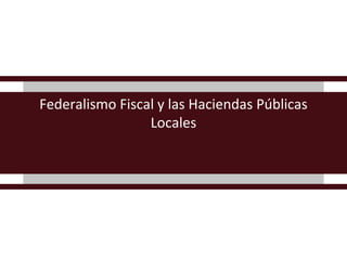 Federalismo Fiscal y las Haciendas Públicas Locales 