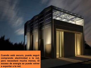 Cuando esté oscuro, puede seguir
comprando electricidad a la red,
pero necesitará mucha menos. El
exceso de energía se puede volver
a exportar a la red.
 