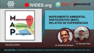 MAPEAMENTO AMBIENTAL
PARTICIPATIVO (MAP):
RELATOS DE EXPERIÊNCIAS
DIA 08/12
14H - 15H30 - ATIVIDADE 3 - PALESTRA
PROF. DR. RICARDO DE SAMPAIO DAGNINO (UFRGS) E PROF. DR. SALVADOR CARPI JUNIOR (UNICAMP)
1
Dia 8/12/2021
 