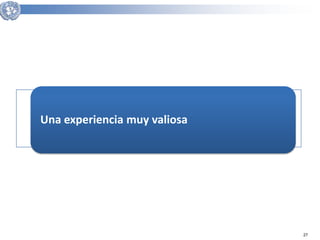 27 
Una experiencia muy valiosa 
 