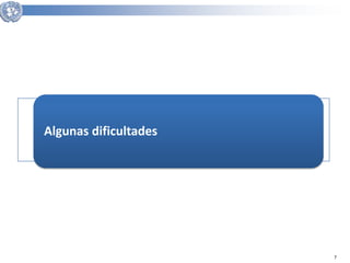 7 
Algunas dificultades 
 