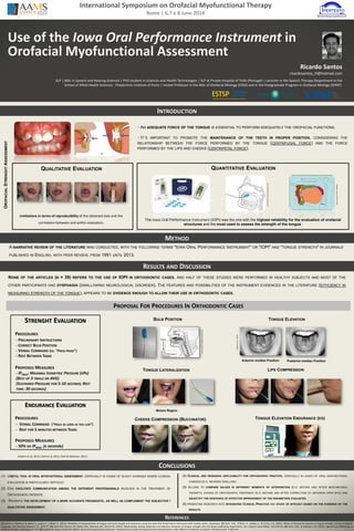 Use of the Iowa Oral Performance Instrument in
Orofacial Myofunctional Assessment
Ricardo Santos
ricardosantos_tf@hotmail.com
SLP | MSc in Speech and Hearing Sciences | PhD student in Sciences and Health Technologies | SLP at Private Hospital of Trofa (Portugal) | Lecturer in the Speech Therapy Department in the
School of Allied Health Sciences - Polytechnic Institute of Porto | Invited Professor in the MSc of Orofacial Miology (ESSA) and in the Postgraduate Program in Orofacial Miology (IEPAP).
International Symposium on Orofacial Myofunctional Therapy
Rome | 6,7 e 8 June 2014
INTRODUCTION
 AN ADEQUATE FORCE OF THE TONGUE IS ESSENTIAL TO PERFORM ADEQUATELY THE OROFACIAL FUNCTIONS.
 IT´S IMPORTANT TO PROMOTE THE MAINTENANCE OF THE TEETH IN PROPER POSITION, CONSIDERING THE
RELATIONSHIP BETWEEN THE FORCE PERFORMED BY THE TONGUE (CENTRIFUGAL FORCE) AND THE FORCE
PERFORMED BY THE LIPS AND CHEEKS (CENTRIPETAL FORCE).
METHOD
RESULTS AND DISCUSSION
CONCLUSIONS
A NARRATIVE REVIEW OF THE LITERATURE WAS CONDUCTED, WITH THE FOLLOWING TERMS "IOWA ORAL PERFORMANCE INSTRUMENT" OR "IOPI" AND "TONGUE STRENGTH" IN JOURNALS
PUBLISHED IN ENGLISH, WITH PEER REVIEW, FROM 1991 UNTIL 2013.
(1) USEFUL TOOL IN ORAL MYOFUNTIONAL ASSESSMENT, ESPECIALLY IN CASES OF SLIGHT CHANGES WHERE CLINICAL
EVALUATION IS PARTICULARLY DIFFICULT.
(2) CAN FACILITATE COMMUNICATION AMONG THE DIFFERENT PROFESSIONALS INVOLVED IN THE TREATMENT OF
ORTHODONTIC PATIENTS.
(3) PROMOTE THE DEVELOPMENT OF A MORE ACCURATE PROGNOSTIC, AS WELL AS COMPLEMENT THE SUBJECTIVE /
QUALITATIVE ASSESSMENT.
OROFACIALSTRENGHTASSESSMENT
QUALITATIVE EVALUATION QUANTITATIVE EVALUATION
REFERENCES
The Iowa Oral Performance Instrument (IOPI) was the one with the highest reliability for the evaluation of orofacial
structures and the most used to assess the strength of the tongue.
Engelke,JungeKnosel,2011)
http://www.iopimedical.com/Home.html
NONE OF THE ARTICLES (N = 39) REFERS TO THE USE OF IOPI IN ORTHODONTIC CASES, AND HALF OF THESE STUDIES WERE PERFORMED IN HEALTHY SUBJECTS AND MOST OF THE
OTHER PARTICIPANTS HAD DYSPHAGIA (SWALLOWING NEUROLOGICAL DISORDER). THE FEATURES AND POSSIBILITIES OF THE INSTRUMENT EVIDENCED IN THE LITERATURE (EFFICIENCY IN
MEASURING STRENGTH OF THE TONGUE), APPEARS TO BE EVIDENCE ENOUGH TO ALLOW THEIR USE IN ORTHODONTIC CASES.
http://www.iopimedical.com/Home.html
PROPOSAL FOR PROCEDURES IN ORTHODONTIC CASES
(Adamsetal.,2013)
TONGUE ELEVATION
Anterior-median Position Posterior-median Position
(Adams et al, 2013; Clark et al, 2012; Clark & Solomon, 2011)
STRENGHT EVALUATION
PROCEDURES
- PRELIMINARY INSTRUCTIONS
- CORRECT BULB POSITION
- VERBAL COMMAND (EG. “PRESS HARD”)
- REST BETWEEN TASKS
PROPOSED MEASURES
- IPMAX: MAXIMAL ISOMETRIC PRESSURE (KPA)
(BEST OF 3 TRIALS OR AVG)
(SUSTAINED PRESSURE FOR 5-10 SECONDS; REST
TIME: 30 SECONDS)
ENDURANCE EVALUATION
PROCEDURES
- VERBAL COMMAND (“HOLD AS LONG AS YOU CAN”)
- REST FOR 5 MINUTES BETWEEN TASKS
PROPOSED MEASURES
- 50% DA IPMAX (x seconds)
BULB POSITION
Limitations in terms of reproducibility of the obtained data and the
correlation between and within evaluators.
TONGUE LATERALIZATION
Molars Region
LIPS COMPRESSION
CHEEKS COMPRESSION (BUCCINATOR) TONGUE ELEVATION ENDURANCE (EG)
[1] Adams V, Mathisen B, Baines S, Lazarus C, Callister R. (2013). Reliability of measurements of tongue and hand stength and endurance using the Iowa Oral Performance Instrument with healthy adults. Dysphagia. [2] Clark, H.M., O’Brien, K., Calleja, A., & Corrie, S.N. (2009). Effects of directional exercise on lingual strength. Journal of Speech,
Language, and Hearing Research. 52: 1034-47. [3] Clark HM, Henson PA, Barber WD, Stierwalt JAG, Sherrill M. (2003). Relationships among subjective and objective measures of tongue strength and oral phase swallowing impairments. Am J Speech Lang Pathol. 12(1):40–50. [4] Clark, H.M., & Solomon, N.P. (2012). Age and sex differences in
orofacial strength. Dysphagia.27: 2-9. [5] Engelke W, Jung K, Knosel M. (2011). Intra-oral compartment pressures: a biofunctional model and experimental measurements under different conditions of posture. Clin Oral Invest. 5:165-176.
(4) CLINICAL AND RESEARCH APPLICABILITY FOR ORTHODONTIC PRACTICE, ESPECIALLY IN CASES OF ORAL MIOFUNCTIONAL
CHANGES (E.G. REVERSE SWALLOW).
(5) ALLOWS TO COMPARE VALUES ​​IN DIFFERENT MOMENTS OF INTERVENTION (E.G. BEFORE AND AFTER MIOFUNCIONAL
THERAPY), STAGES OF ORTHODONTIC TREATMENT (E.G. BEFORE AND AFTER CORRECTION OF ANTERIOR OPEN BITE) AND
OBJECTIFY THE EXISTENCE OF EFFECTIVE IMPROVEMENT OF THE PARAMETERS EVALUATED.
(6) PROMOTING RESEARCH INTO INTEGRATED CLINICAL PRACTICE AND STUDY OF EFFICACY BASED ON THE EVIDENCE OF THE
RESULTS.
 