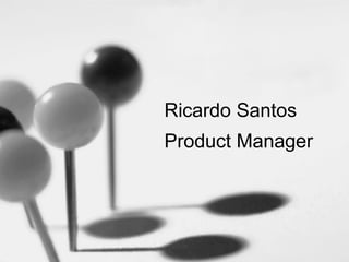 Ricardo Santos
Product Manager

 
