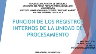 REPUBLICA BOLIVARIANA DE VENEZUELA
MINISTERIO DEL PODER POPULAR PARA LA EDUCACION
UNIVERSITARIA
INSTITUTO UNIVERSITARIO POLITECNICO “SANTIAGO MARIÑO”
MATERIA: SISTEMAS DIGITALES II
REALIZADO POR:
RICARDO SOTO, C.I.:
26.092.745
INGENIERIA ELECTRONICA
MARACAIBO, JULIO DE 2020
 