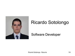 Ricardo Sotolongo
Software Developer

Ricardo Sotolongo - Resume

1/6

 