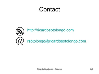 Contact

http://ricardosotolongo.com
rsotolongo@ricardosotolongo.com

Ricardo Sotolongo - Resume

6/6

 