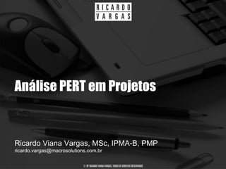 Análise PERT em Projetos


Ricardo Viana Vargas, MSc, IPMA-B, PMP
ricardo.vargas@macrosolutions.com.br

                            © BY RICARDO VIANA VARGAS. TODOS OS DIREITOS RESERVADOS
 