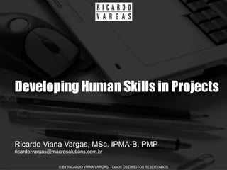 Developing Human Skills in Projects


Ricardo Viana Vargas, MSc, IPMA-B, PMP
ricardo.vargas@macrosolutions.com.br

                  © BY RICARDO VIANA VARGAS. TODOS OS DIREITOS RESERVADOS
 