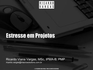 Estresse em Projetos


Ricardo Viana Vargas, MSc, IPMA-B, PMP
ricardo.vargas@macrosolutions.com.br

                            © BY RICARDO VIANA VARGAS. TODOS OS DIREITOS RESERVADOS
 