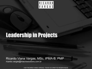 Leadership in Projects


Ricardo Viana Vargas, MSc, IPMA-B, PMP
ricardo.vargas@macrosolutions.com.br

                  © BY RICARDO VIANA VARGAS. TODOS OS DIREITOS RESERVADOS
 