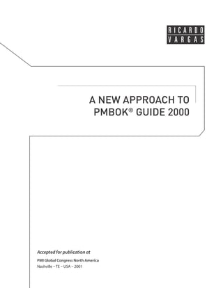 A NEW APPROACH TO
PMBOK®
GUIDE 2000
Accepted for publication at
PMI Global Congress North America
Nashville – TE – USA – 2001
 