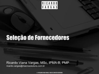 Seleção de Fornecedores


Ricardo Viana Vargas, MSc, IPMA-B, PMP
ricardo.vargas@macrosolutions.com.br

                            © BY RICARDO VIANA VARGAS. TODOS OS DIREITOS RESERVADOS
 
