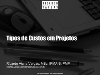 Tipos de Custos em Projetos


Ricardo Viana Vargas, MSc, IPMA-B, PMP
ricardo.vargas@macrosolutions.com.br

                            © BY RICARDO VIANA VARGAS. TODOS OS DIREITOS RESERVADOS
 