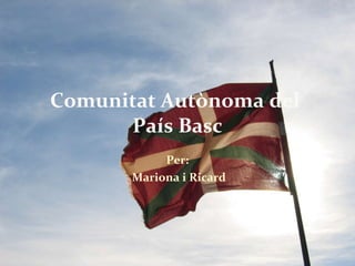 Per: Mariona i Ricard Comunitat Autònoma del  País Basc 