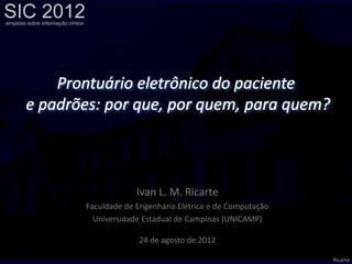 Ivan L. M. Ricarte
Faculdade de Engenharia Elétrica e de Computação
  Universidade Estadual de Campinas (UNICAMP)

             24 de agosto de 2012

                                                   Ricarte
 