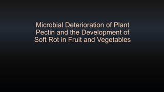 Microbial Deterioration of Plant 
Pectin and the Development of 
Soft Rot in Fruit and Vegetables 
 