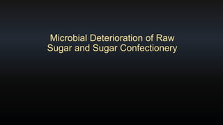Microbial Deterioration of Raw 
Sugar and Sugar Confectionery 
 