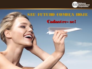 Cadastre- se!Cadastre- se!
SEU FUTURO COMEÇA HOJE
 