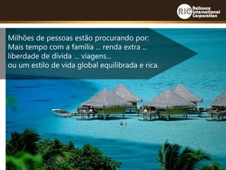 Milhões de pessoas estão procurando por:
Mais tempo com a família ... renda extra ...
liberdade de dívida … viagens...
ou um estilo de vida global equilibrada e rica.
 
