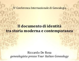 IV Conferenza Internazionale di Genealogia

Il documento di identità
tra storia moderna e contemporanea

Riccardo De Rosa
genealogista presso Your Italian Genealogy

 