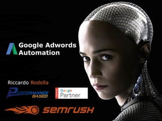 Google Adwords
Automation
Riccardo Rodella
 