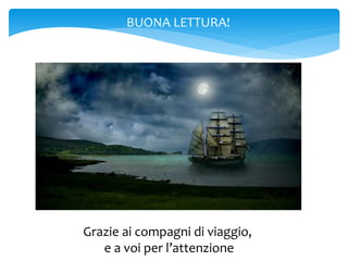 Grazie ai compagni di viaggio,
e a voi per l’attenzione
BUONA LETTURA!
 