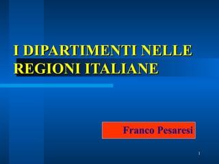 I DIPARTIMENTI NELLE REGIONI ITALIANE Franco Pesaresi 