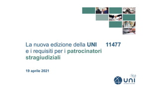 La nuova edizione della UNI 11477
e i requisiti per i patrocinatori
stragiudiziali
19 aprile 2021
 
