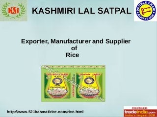 Exporter, Manufacturer and Supplier
of
Rice
http://www.521basmatirice.com/rice.html
 