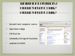 Iomtn eho g
                 n r a T cnl y
                  f   io     o
                 M o lhs d or
                  o d - ot C us
                     e e      e
                 M o lhs d or
                  o d - ot C us
                     e e      e

•   Second-l evel com er cour se
                     put

    Open Sour ce Apps

•   CTE El ect ive

•   Com unit y Col l ege Ar t icul at ion
       m

•   avail abl e 8/2009
 