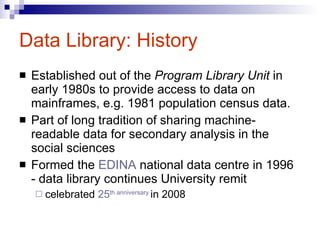 Data Library: History <ul><li>Established out of the  Program Library Unit  in early 1980s to provide access to data on ma...