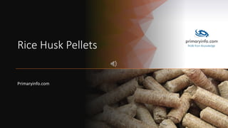 Rice Husk Pellets
Primaryinfo.com
 