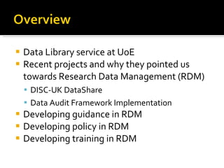 <ul><li>Data Library service at UoE </li></ul><ul><li>Recent projects and why they pointed us towards Research Data Manage...