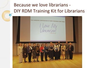 Because we love librarians DIY RDM Training Kit for Librarians

 