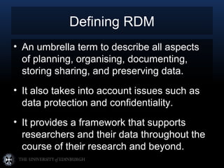 Defining RDM
• An umbrella term to describe all aspects
  of planning, organising, documenting,
  storing sharing, and pre...