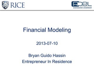 Financial Modeling
2013-07-10
Bryan Guido Hassin
Entrepreneur In Residence
 