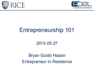 Entrepreneurship 101
2013-05-27
Bryan Guido Hassin
Entrepreneur In Residence
 